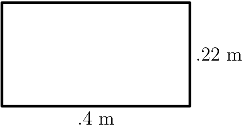 [asy] draw((0,0)--(4,0)--(4,2.2)--(0,2.2)--cycle,linewidth(.5 mm)); label(".22 m",(4,1.1),E); label(".4 m",(2,0),S); [/asy]